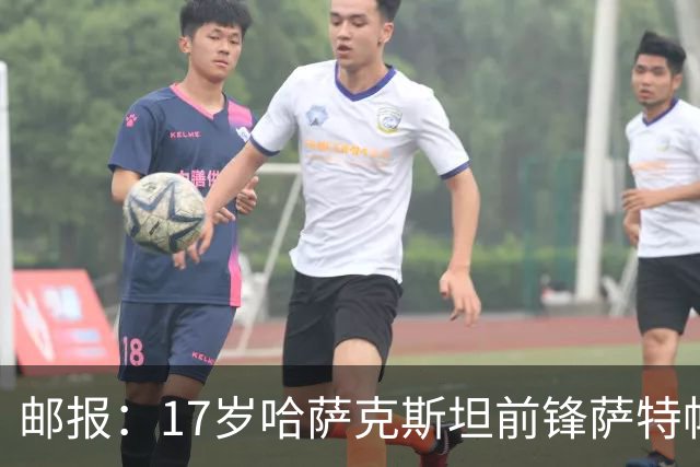 邮报：17岁哈萨克斯坦前锋萨特帕耶夫将抵达伦敦，加盟切尔西
